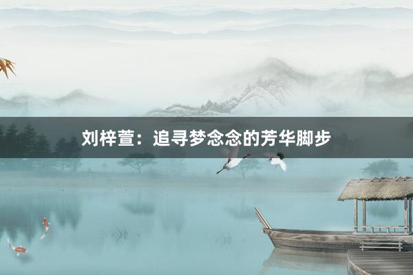 刘梓萱：追寻梦念念的芳华脚步
