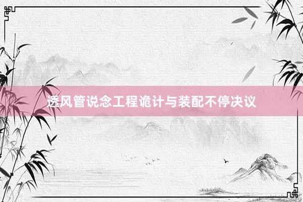 透风管说念工程诡计与装配不停决议