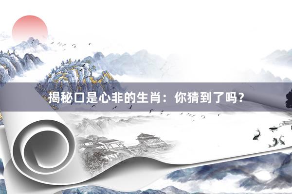揭秘口是心非的生肖：你猜到了吗？